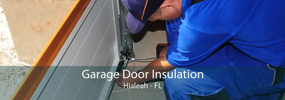 Garage Door Insulation Hialeah - FL